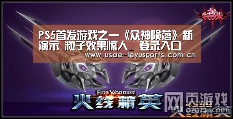 PS5首发游戏之一《众神陨落》新演示 粒子效果惊人_ 登录入口(图1) leyu官网